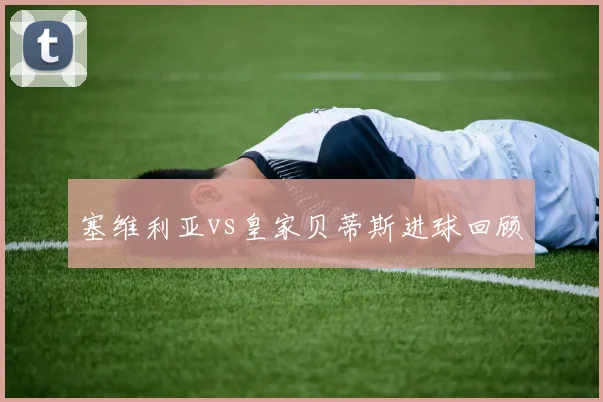 塞维利亚vs皇家贝蒂斯进球回顾