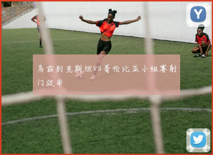 乌兹别克斯坦vs哥伦比亚小组赛射门效率