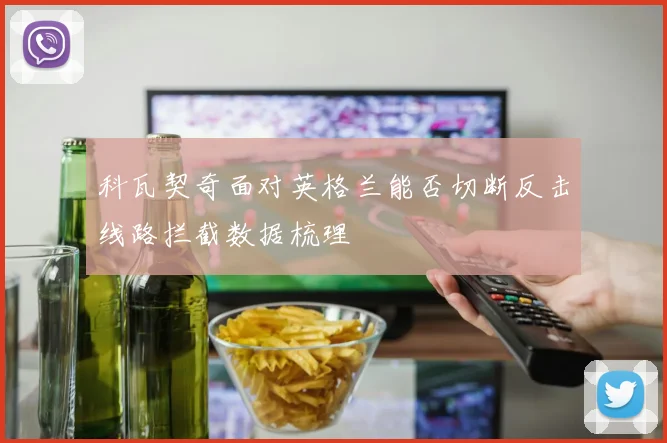 科瓦契奇面对英格兰能否切断反击线路拦截数据梳理