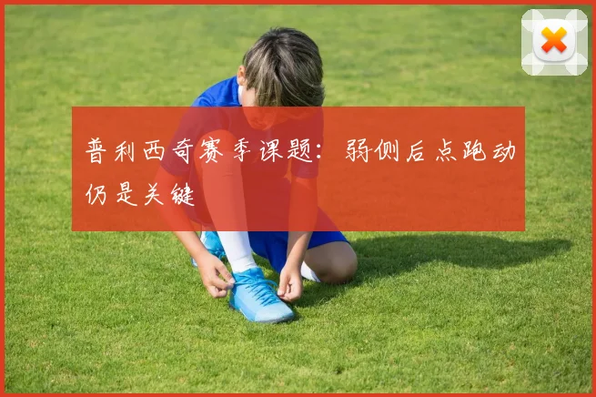 普利西奇赛季课题：弱侧后点跑动仍是关键