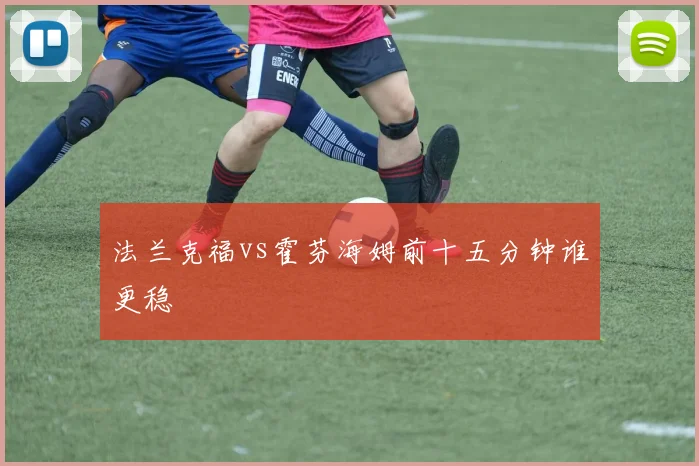 法兰克福vs霍芬海姆前十五分钟谁更稳