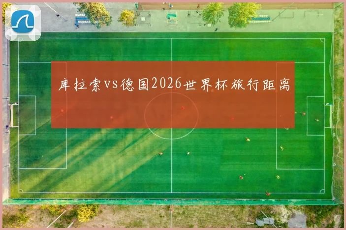 库拉索vs德国2026世界杯旅行距离