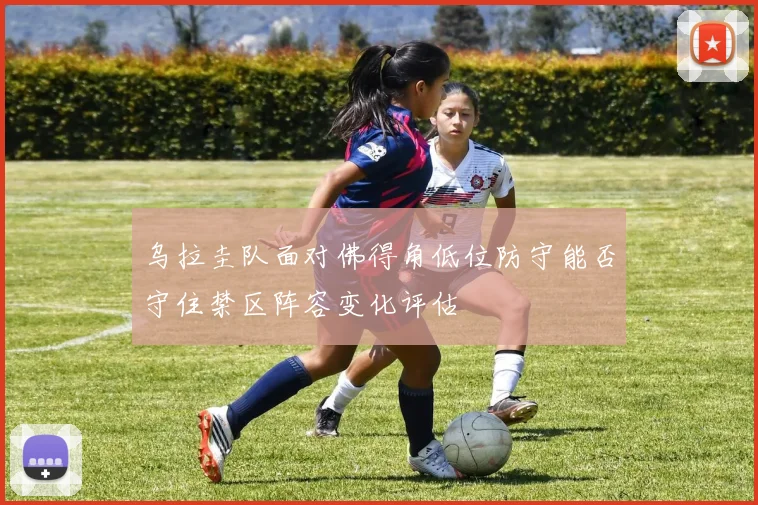 乌拉圭队面对佛得角低位防守能否守住禁区阵容变化评估
