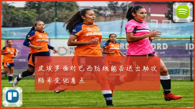 皮埃罗面对巴西防线能否送出助攻赔率变化看点