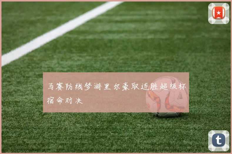 马赛防线梦游里尔豪取连胜超级杯宿命对决