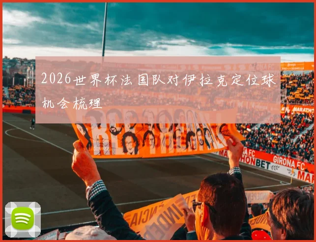 2026世界杯法国队对伊拉克定位球机会梳理