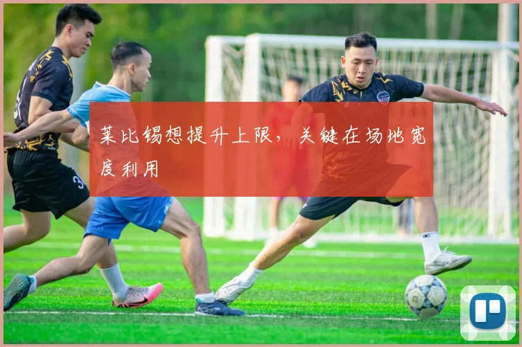 莱比锡想提升上限，关键在场地宽度利用